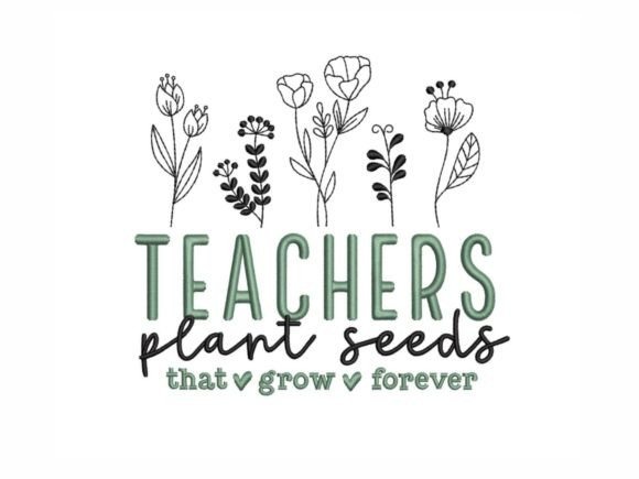 Etsy embroidery designs with the phrase Teachers plant seeds that grow forever and floral illustrations